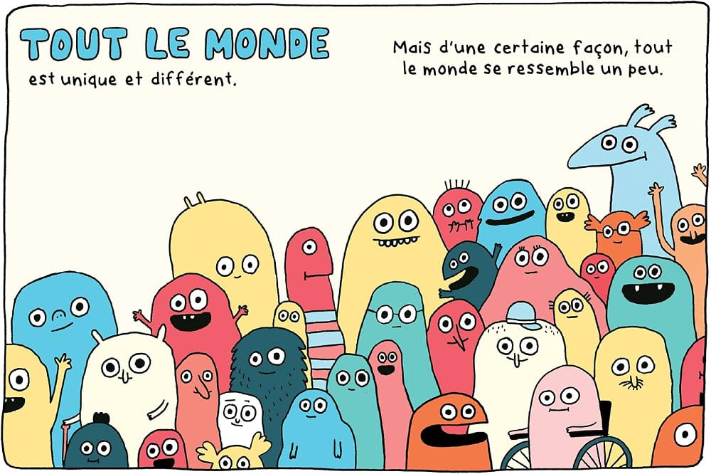 Tout le monde est unique et différent.
Mais d'une certaine façon, tout le monde se ressemble un peu.
Elise Gravel